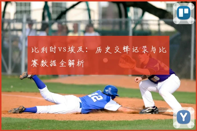 比利时vs埃及：历史交锋记录与比赛数据全解析