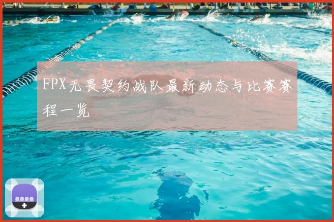 FPX无畏契约战队最新动态与比赛赛程一览