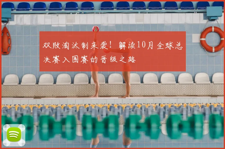 双败淘汰制来袭！解读10月全球总决赛入围赛的晋级之路